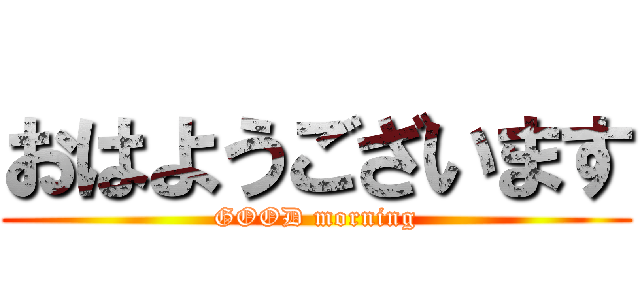 おはようございます (GOOD morning)