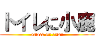 トイレに小鹿 (attack on titan)