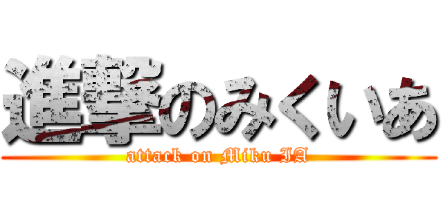 進撃のみくいあ (attack on Miku IA)