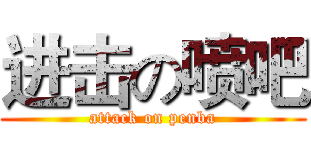 进击の喷吧 (attack on penba)
