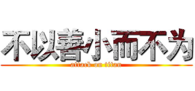 不以善小而不为 (attack on titan)