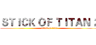 ＳＴＩＣＫ ＯＦ ＴＩＴＡＮ ２ (attack on titan)