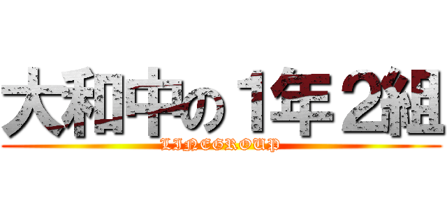 大和中の１年２組 (LINEGROUP)