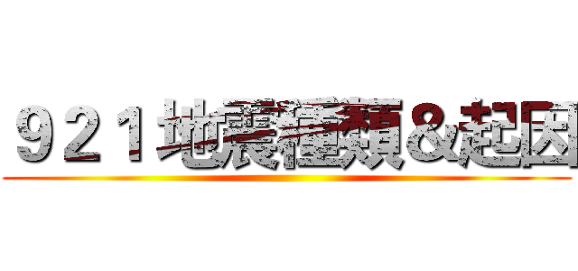 ９２１ 地震種類＆起因 ()