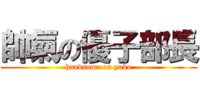 帥氣の優子部長 (handsome on yuko)