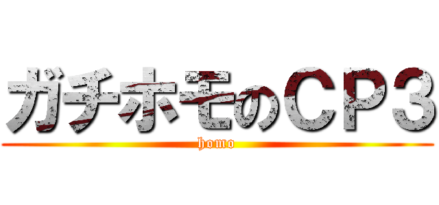 ガチホモのＣＰ３ (homo)