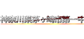 神奈川県茅ヶ崎市第一中学校 ()