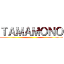 ＴＡＭＡＭＯＮＯ ()