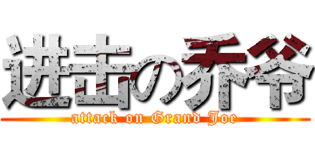 进击の乔爷 (attack on Grand Joe)