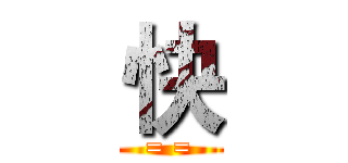 快 (= =)