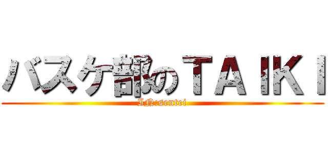 バスケ部のＴＡＩＫＩ (IN:sentei)