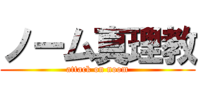 ノーム真理教 (attack on noom)