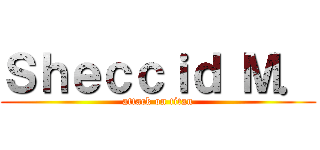 Ｓｈｅｃｃｉｄ Ｍ． (attack on titan)