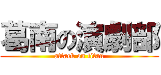 葛南の演劇部 (attack on titan)