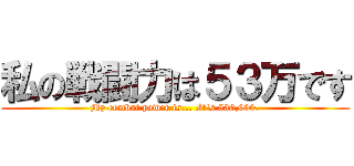私の戦闘力は５３万です (My combat power is... It's 530,000.)