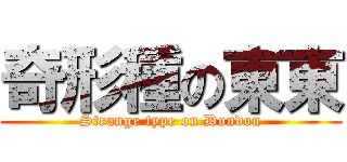 奇形種の東東 (Strange type on Dondon)