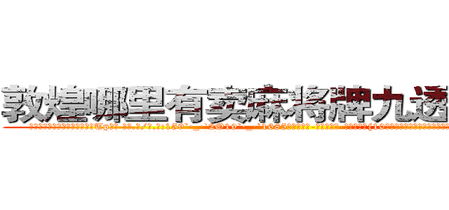 敦煌哪里有卖麻将牌九透视眼镜 (敦煌哪里有卖麻将牌九透视眼镜Tp【█ 【电.话/威.信:159`·_·`2O19`·_·`1685】】【加微-信看最新产-品视频】？{10米高，徒手穿透半米厚的钢板后，他老老实实的学习起老头所说的功法起来。
  老头所说的武功不只是武侠小说中的内功真气，而是更高等的修炼功法，比一般古武强了不知多少。
  令凌星奇怪的是老头好像什么都会，各种招式身法、十八般兵器样样精通，就算)