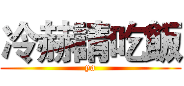 冷赫請吃飯 (ya)