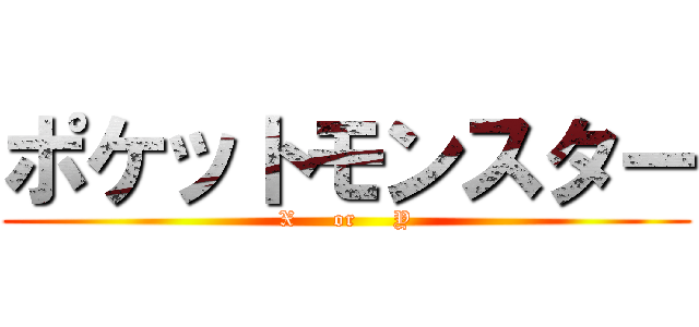 ポケットモンスター (X     or     Y)