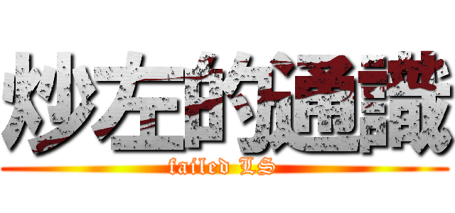 炒左的通識 (failed LS)