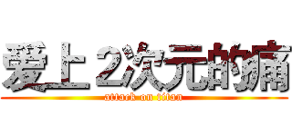 爱上２次元的痛 (attack on titan)
