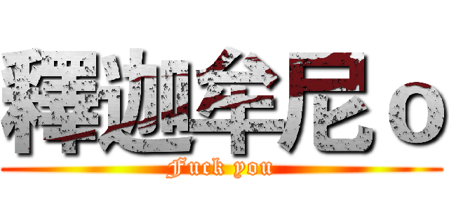 釋迦牟尼ｏ (Fuck you)