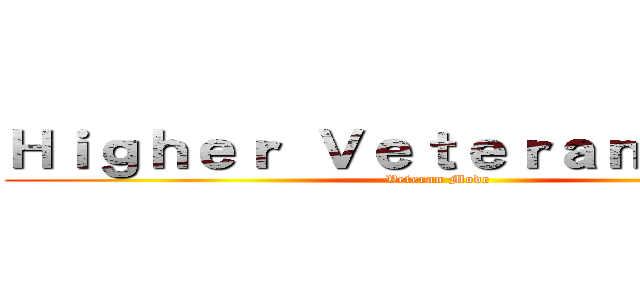 Ｈｉｇｈｅｒ Ｖｅｔｅｒａｎ Ｍｏｄｅ (Veteran Mode)
