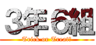 ３年６組 (Trick or Treat！)