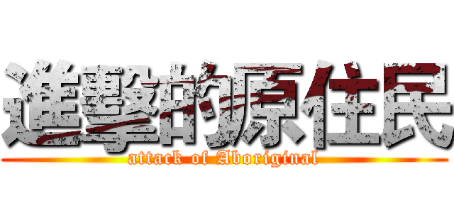 進擊的原住民 (attack of Aboriginal)