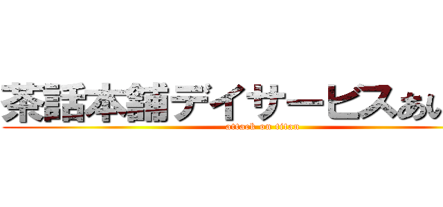 茶話本舗デイサービスあいの里 (attack on titan)
