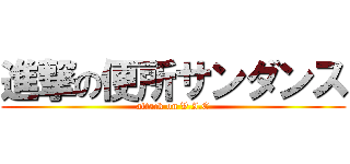 進撃の便所サンダンス (attack on V.I.C)