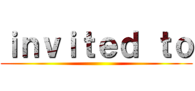 ｉｎｖｉｔｅｄ ｔｏ ()
