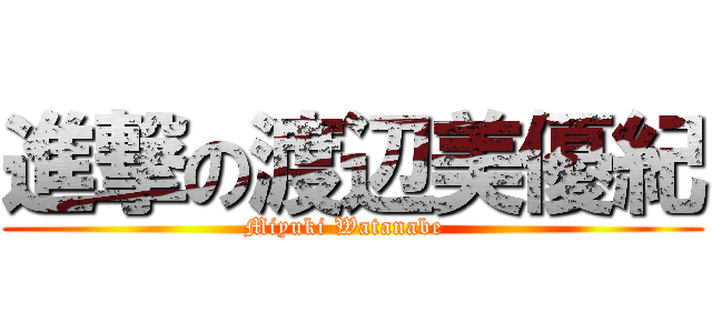 進撃の渡辺美優紀 (Miyuki Watanabe  )