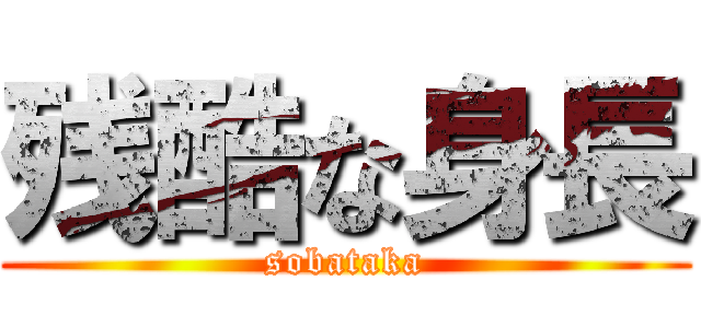 残酷な身長 (sobataka)