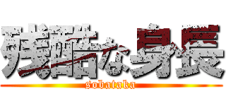 残酷な身長 (sobataka)