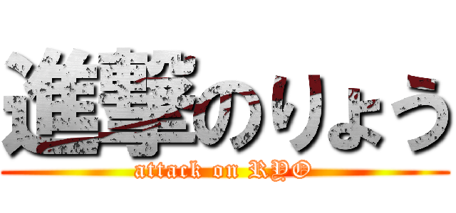 進撃のりょう (attack on RYO)