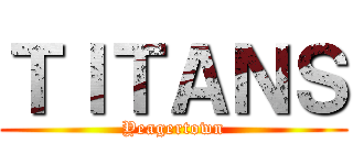 ＴＩＴＡＮＳ (Yeagertown)