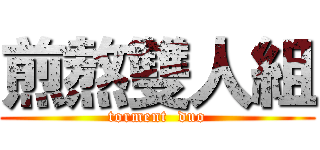 煎熬雙人組 (torment  duo)