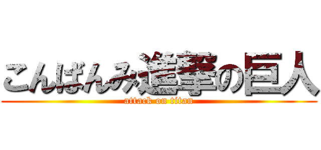 こんばんみ進撃の巨人 (attack on titan)