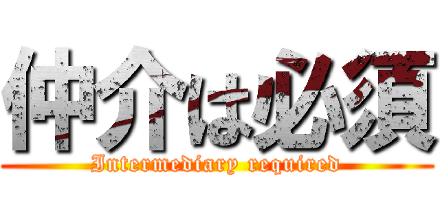 仲介は必須 (Intermediary required)