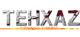 ＴＥＨＸＡＺ (RAVENS SQUAD)