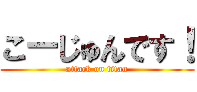 こーじゅんです！ (attack on titan)