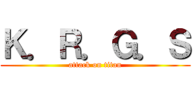 Ｋ．Ｒ．Ｇ．Ｓ (attack on titan)