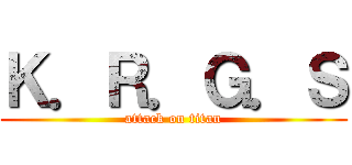 Ｋ．Ｒ．Ｇ．Ｓ (attack on titan)