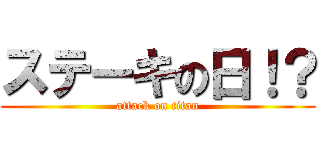 ステーキの日！？ (attack on titan)