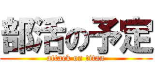 部活の予定 (attack on titan)