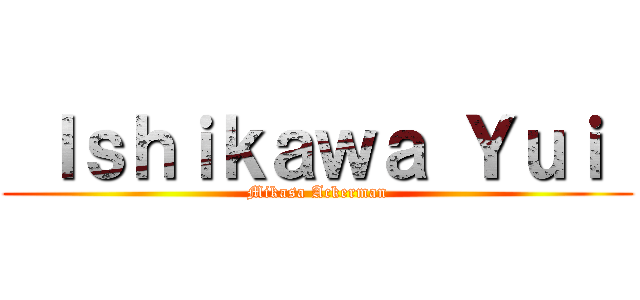  Ｉｓｈｉｋａｗａ Ｙｕｉ  (Mikasa Ackerman)