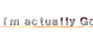 Ｉ'ｍ ａｃｔｕａｌｌｙ Ｇｏｄ (Dominus Jake)