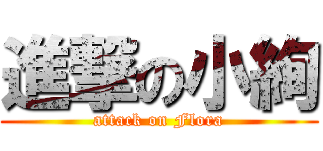 進撃の小絢 (attack on Flora)