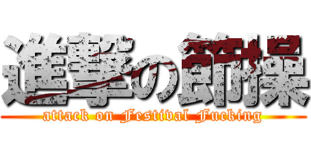 進撃の節操 (attack on Festival Fucking)